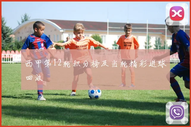西甲第12轮积分榜及当轮精彩进球回放