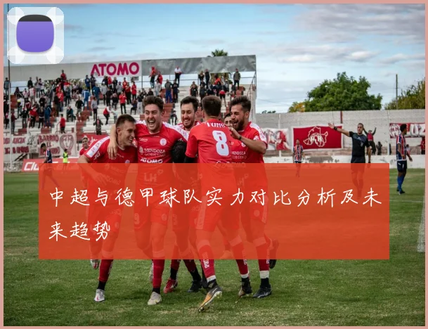 中超与德甲球队实力对比分析及未来趋势