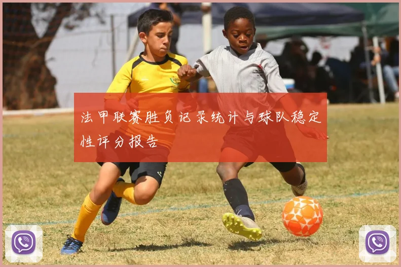 法甲联赛胜负记录统计与球队稳定性评分报告